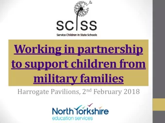 military families Harrogate Pavilions, 2 nd February 2018  AIMS  1. To consider what works well