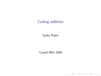 Coding addition  Sasha Rubin  Cornell REU 2009 Arithmetic on N  Addition is space-efficient. eg.