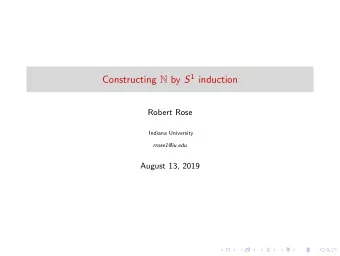 Constructing N by S 1 induction  Robert Rose  Indiana University  rrose1@iu.edu  August 13, 2019