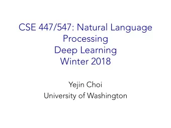 CSE 447/547: Natural Language  Processing  Deep Learning  Winter 2018  Yejin Choi  University of