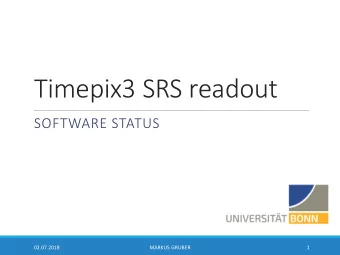 Timepix3 SRS readout  SOFTWARE STATUS  02.07.2018  MARKUS GRUBER  1  Basics of implementation