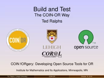 Build and Test  The COIN-OR Way  Ted Ralphs  COIN fORgery: Developing Open Source Tools for OR