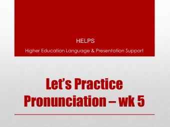 Lets Practice Pronunciation  wk 5  HELPS  Weekly workshops.  Monday to Friday for 15