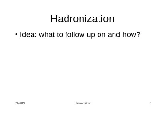 Hadronization  Idea: what to follow up on and how?  18/9-2019  Hadronization  1  Concrete plans