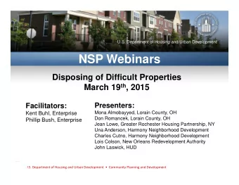 NSP Webinars  Disposing of Difficult Properties March 19 th , 2015  Presenters:  Facilitators: