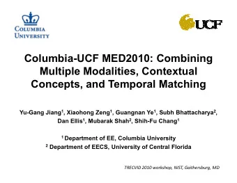 Columbia-UCF MED2010: Combining  Multiple Modalities, Contextual  Concepts, and Temporal Matching