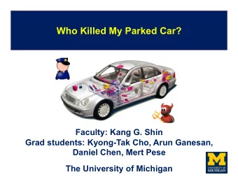 + Who Killed My Parked Car?   Faculty: Kang G. Shin  Grad students: Kyong-Tak Cho, Arun Ganesan,