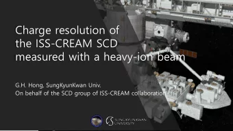 Charge resolution of  the ISS-CREAM SCD  measured with a heavy-ion beam  G.H. Hong, SungKyunKwan