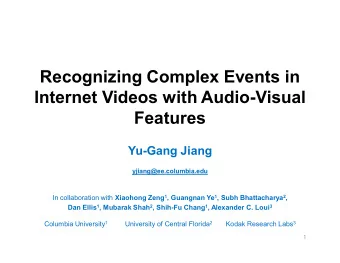 Recognizing Complex Events in  Internet Videos with Audio-Visual  Features  Yu-Gang Jiang