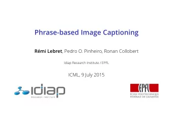 Phrase-based Image Captioning Rmi Lebret , Pedro O. Pinheiro, Ronan Collobert  Idiap Research