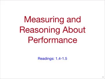 Measuring and  Reasoning About  Performance  Readings: 1.4-1.5  1  Goals for this Class