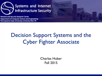 Decision Support Systems and the  Cyber Fighter Associate  Charles Huber  Fall 2015 Decision