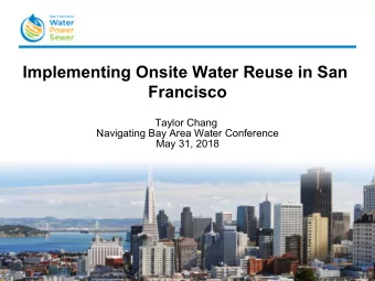 Implementing Onsite Water Reuse in San  Francisco  Taylor Chang  Navigating Bay Area Water
