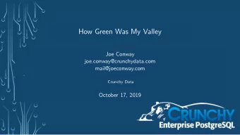 How Green Was My Valley  Joe Conway  joe.conway@crunchydata.com  mail@joeconway.com  Crunchy Data
