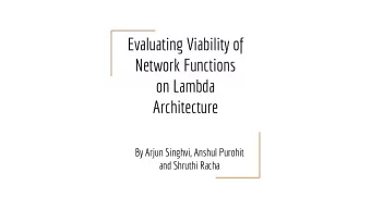Evaluating Viability of  Network Functions  on Lambda  Architecture  By Arjun Singhvi, Anshul