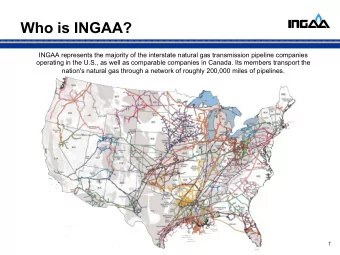 Who is INGAA?  INGAA represents the majority of the interstate natural gas transmission pipeline