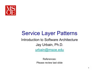Service Layer Patterns  Introduction to Software Architecture  Jay Urbain, Ph.D.  urbain@msoe.edu