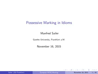 Possessive Marking in Idioms  Manfred Sailer  Goethe University, Frankfurt a.M.  November 16, 2015