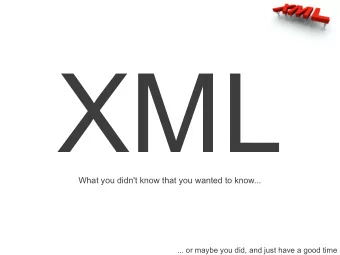 XML  What you didn't know that you wanted to know...  ... or maybe you did, and just have a good