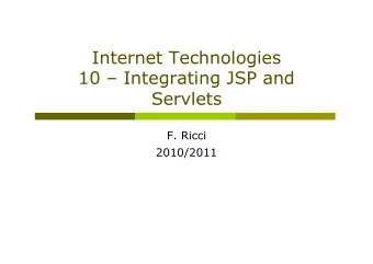 Internet Technologies  10  Integrating JSP and  Servlets  F. Ricci  2010/2011  Content p