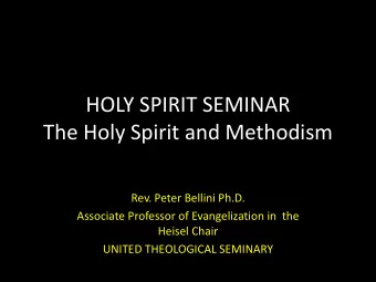 The Holy Spirit and Methodism  Rev. Peter Bellini Ph.D.  Associate Professor of Evangelization in