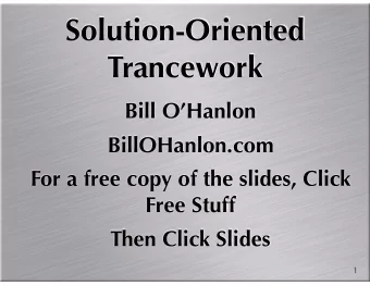 Solution-Oriented  Trancework  Bill OHanlon  BillOHanlon.com  For a free copy of the slides,