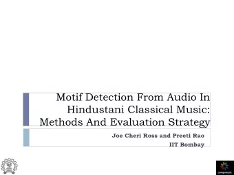 Hindustani Classical Music:  Methods And Evaluation Strategy  Joe Cheri Ross and Preeti Rao  IIT