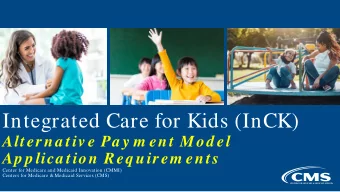 Integrated Care for Kids (InCK)  Alterna tiv e Pa y m ent Mod el  Ap p lica tion Req uirem ents