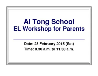 Ai Tong School  EL Workshop for Parents  Date: 28 February 2015 (Sat)  Time: 8.30 a.m. to 11.30