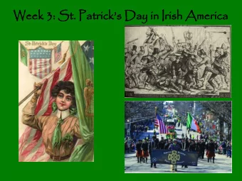 Week 3:  3: St.  . Patr  tricks  s Day  y in Ir  Irish Ame  merica  Who  ho was S  as St. Pa