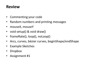 Review  Commenting your code  Random numbers and printing messages  mouseX, mouseY