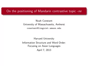 On the positioning of Mandarin contrastive topic - ne  Noah Constant  University of Massachusetts,