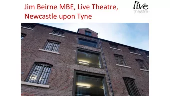 Jim Beirne MBE, Live Theatre,  Newcastle upon Tyne  Summary  Importance of context and