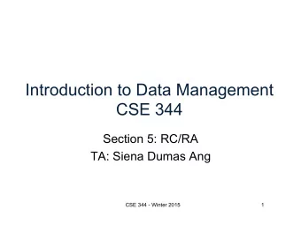 Introduction to Data Management  CSE 344  Section 5: RC/RA  TA: Siena Dumas Ang  CSE 344 - Winter