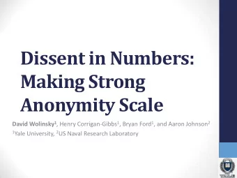 Making Strong Anonymity Scale David Wolinsky 1 , Henry Corrigan-Gibbs 1 , Bryan Ford 1 , and Aaron