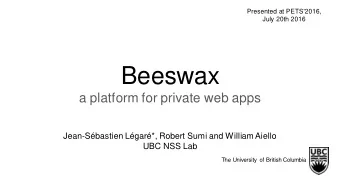Beeswax  a platform for private web apps  Jean-Sbastien Lgar*, Robert Sumi and William Aiello