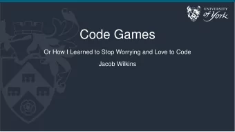 Code Games  Or How I Learned to Stop Worrying and Love to Code  Jacob Wilkins  Topics  Learning New