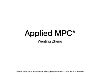 Applied MPC*  Wenting Zheng  *Some slide ideas stolen from Manoj Prabhakaran &amp; Yuval Ishai