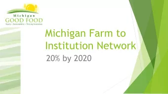 Michigan Farm to  Institution Network  20% by 2020  State and Regional Partners  Vision  The