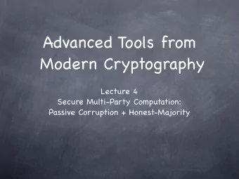 Advanced Tools from   Modern Cryptography Lecture 4  Secure Multi-Party Computation:  Passive