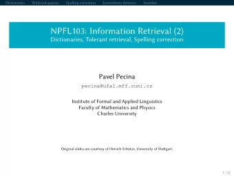 NPFL103: Information Retrieval (2)  Dictionaries, Tolerant retrieval, Spelling correction  Pavel