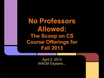 No Professors  Allowed:  The Scoop on CS  Course Offerings for  Fall 2013  April 2, 2013  WACM
