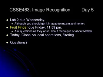 CSSE463: Image Recognition  Day 5  Lab 2 due Wednesday.  Although you should get it in asap
