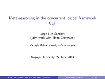 Meta-reasoning in the concurrent logical framework  CLF  Jorge Luis Sacchini  (joint work with