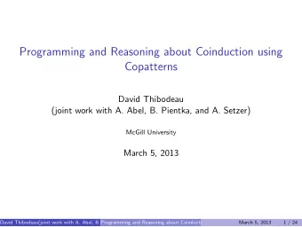 Programming and Reasoning about Coinduction using  Copatterns  David Thibodeau  (joint work with A.