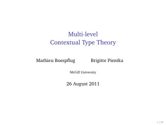 Multi-level  Contextual Type Theory  Mathieu Boespflug  Brigitte Pientka  McGill University  26