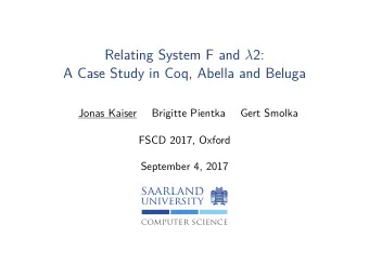 Relating System F and  2:  A Case Study in Coq, Abella and Beluga  Jonas Kaiser  Brigitte Pientka