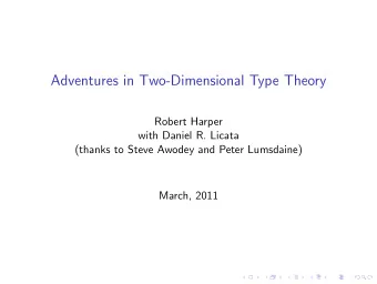 Adventures in Two-Dimensional Type Theory  Robert Harper  with Daniel R. Licata  (thanks to Steve