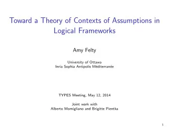 Toward a Theory of Contexts of Assumptions in  Logical Frameworks  Amy Felty  University of Ottawa