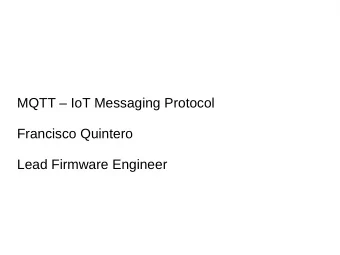 MQTT  IoT Messaging Protocol  Francisco Quintero  Lead Firmware Engineer  - Internet of Things: